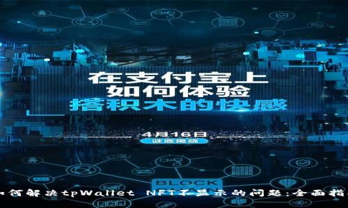 如何解决tpWallet NFT不显示的问题：全面指南