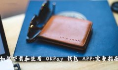 如何下载和使用 OKPay 钱包 APP：完整指