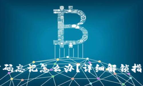 小狐狸钱包密码忘记怎么办？详细解锁指南与问题解答