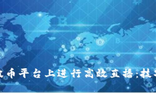 如何在波币平台上进行高效直播：技巧与攻略