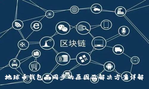 地球币钱包不同步的原因及解决方案详解