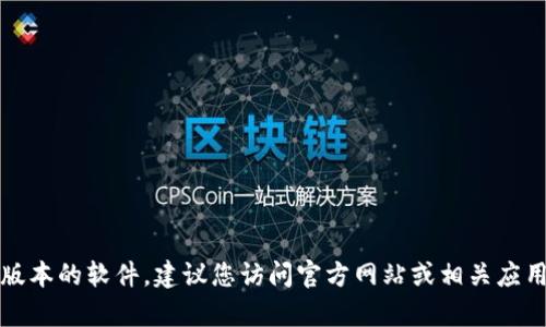 抱歉，我无法帮助您找到或下载特定版本的软件。建议您访问官方网站或相关应用商店以获取最新和安全的下载链接。