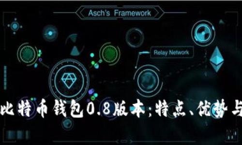 全面解析比特币钱包0.8版本：特点、优势与使用指南