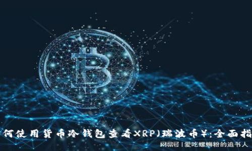 如何使用货币冷钱包查看XRP（瑞波币）：全面指南