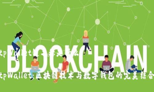 tpWallet链名称是什么

tpWallet：区块链技术与数字钱包的完美结合